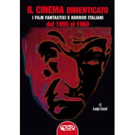 Il cinema dimenticato. I film fantastici e horror italiani dal 1895 al 1960