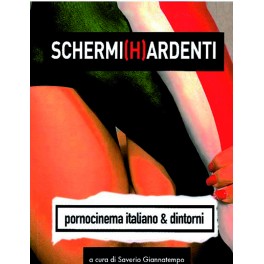 Schermi (h)ardenti. Porno cinema italiano e dintorni